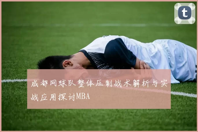 成都网球队整体压制战术解析与实战应用探讨MBA