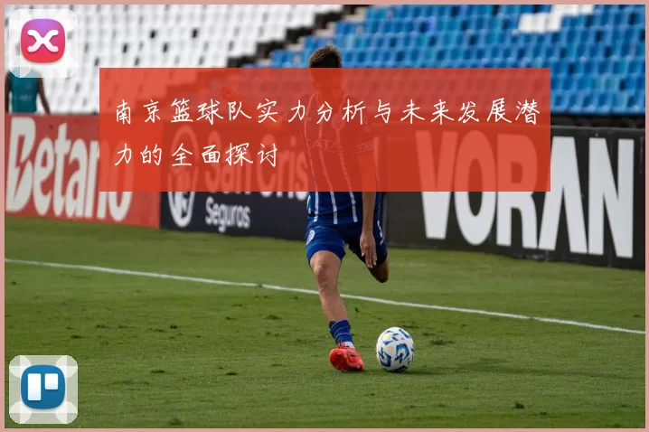 南京篮球队实力分析与未来发展潜力的全面探讨