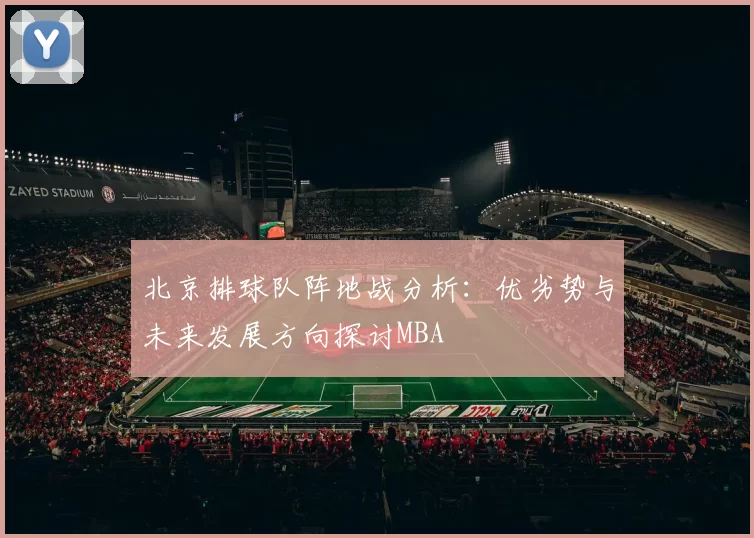 北京排球队阵地战分析：优劣势与未来发展方向探讨MBA