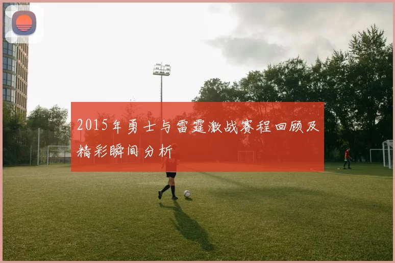 2015年勇士与雷霆激战赛程回顾及精彩瞬间分析